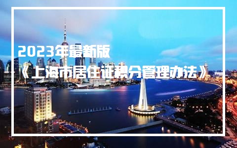2023年最新版《上海市居住证积分管理办法》发布了！