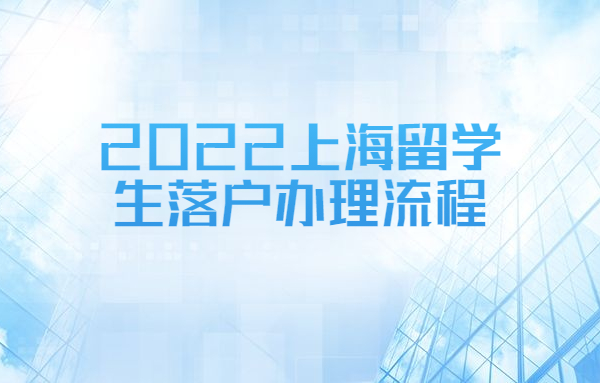 2022上海留学生落户办理流程